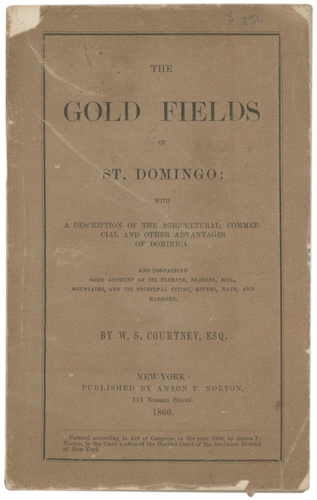 Item #CAT0182 The Gold Fields of St. Domingo; With a Description of the Agricultural, Commercial and Other Advantages of Dominica. Santa Domingo, W. S. Courtney.