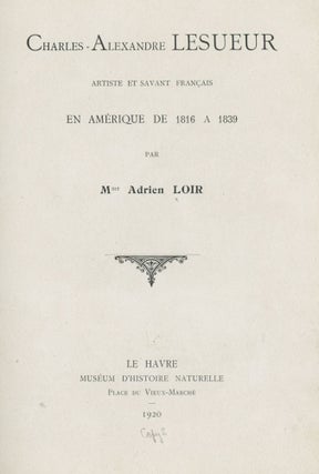Item #List1509 Charles-Alexandre Lesueur Artiste et Savant Francais en Amérique de 1816 a 1839....